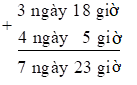 Đặt tính rồi tính.  3 ngày 18 giờ + 4 ngày 5 giờ (ảnh 1)