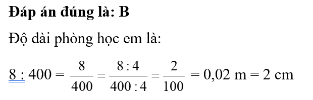 Chiều dài của phòng học em dài 8 m. Trên bản đồ tỉ lệ 1: 400, độ dài phòng học em là:   A. 2 mm	B. 2 cm	C. 8 cm 	D. 8 mm (ảnh 1)