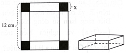 Cho một tấm nhôm hình vuông cạnh 12 cm, người ta cắt ở bốn góc bốn hình vuông bằng nhau, mỗi hình vuông có cạnh bằng  (ảnh 1)