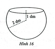Một bể cá có dạng là một phần hình cầu được tạo thành khi cắt hình cầu bán kính 2 dm bằng mặt phẳng cách tâm của hình cầu 1 dm (Hình 16). Tính dung tích của bể cá (kết quả làm tròn đến hàng phần mười của đềximét khối). (ảnh 1)