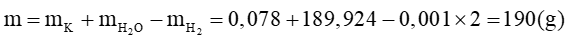Cho 0,078 gam K vào 189,924 gam nước, sau khi phản ứng hoàn toàn thu được m gam dung dịch. Tính giá trị của m? (ảnh 2)