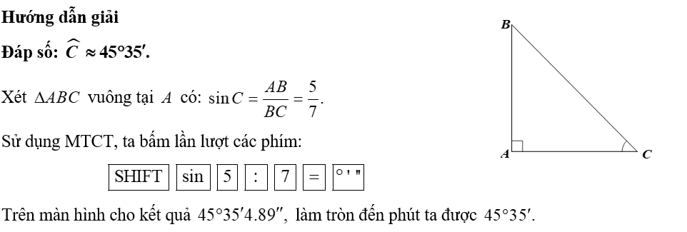 Cho tam giác \(ABC\) vuông tại \(A\) có \(AB = 5{\rm{\;cm}},\,\,BC = 7{\rm{\;cm}}.\) Số đo góc \(C\) được làm tròn đến phút là bao nhiêu? (ảnh 1)