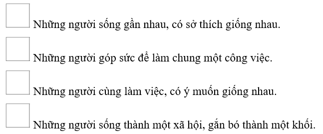 Đánh dấu  vào   trước dòng nêu đúng nghĩa của từ “cộng đồng”. (ảnh 1)