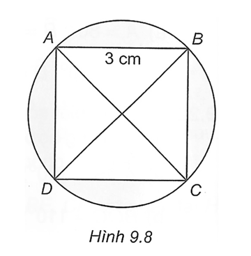 Cho hình vuông ABCD có cạnh bằng 3 cm và nội tiếp đường tròn (O) như Hình 9.8 (ảnh 1)