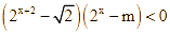 bất phương trình (2^(x - 2) - căn bậc hai 2)(2^x - m) < 0 (ảnh 1)