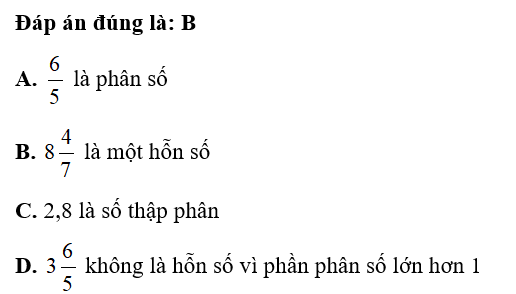 Số nào dưới đây là hỗn số?    A. 6/5              B.  8 4/7                    C. 2,8             D. 3 6/5 (ảnh 1)