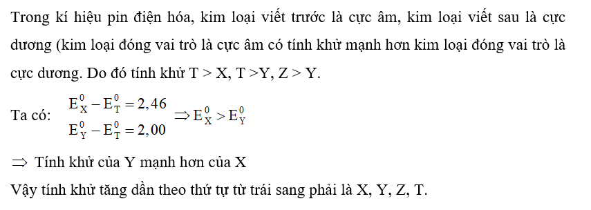 Cho sức điện động chuẩn của các pin điện hoá sau:  Epin(T-X) = 2,46 V; E°pin (T – Y) = 2,00 V; E°pin (Z – Y) = 0,90 V (ảnh 1)