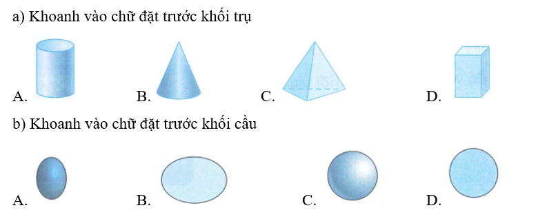 a) Khoanh vào chữ đặt trước khối trụ A.  		B.  		C.  		D.   b) Khoanh vào chữ đặt trước khối cầu (ảnh 1)