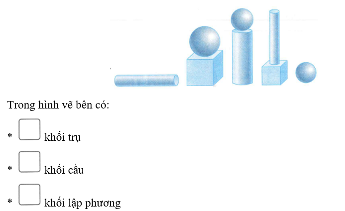 Số?   Trong hình vẽ bên có: *   khối trụ *   khối cầu *   khối lập phương (ảnh 1)