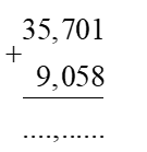 Điền số thích hợp vào ô trống\(\begin{array}{l} + \underline \begin{array}{l}35,701\\\,\,\,9,058\end{array} \\\,\,\,\,....,......\end{array}\) (ảnh 1)