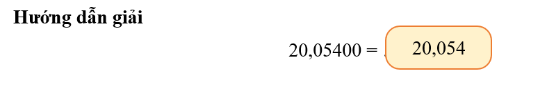 Kéo thả số thích hợp vào ô trống20,05400 = ……..2,0542,05420,050420,05042,542,5420,05420,05420,05420,054Hướng dẫn giải20,05400 = …….. (ảnh 2)