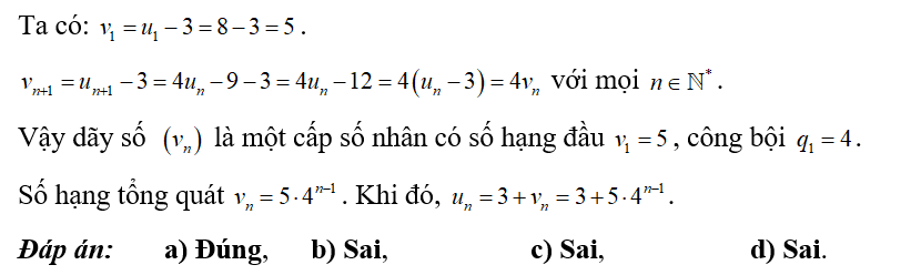 Cho dãy số \(\left( {{u_n}} \right)\), biết \({u_1} = 8,{u_{n + 1}} = 4{u_n} - 9\) với (ảnh 1)