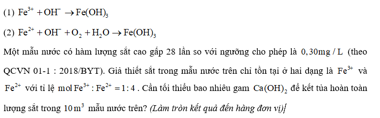 Cần tối thiểu bao nhiêu gam   để kết tủa hoàn toàn lượng sắt trong   mẫu nước trên? (Làm tròn kết quả đến hàng đơn vị) (ảnh 1)