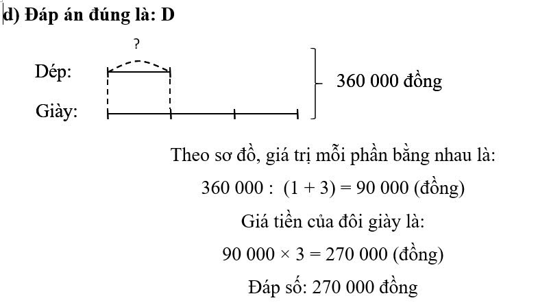 Bạn Tùng mua một đôi giày và một đôi dép hết 360 000 đồng. Giá tiền của đôi giày gấp 3 lần giá tiền của đôi dép. Vậy giá tiền của đôi giày là: 	 (ảnh 1)