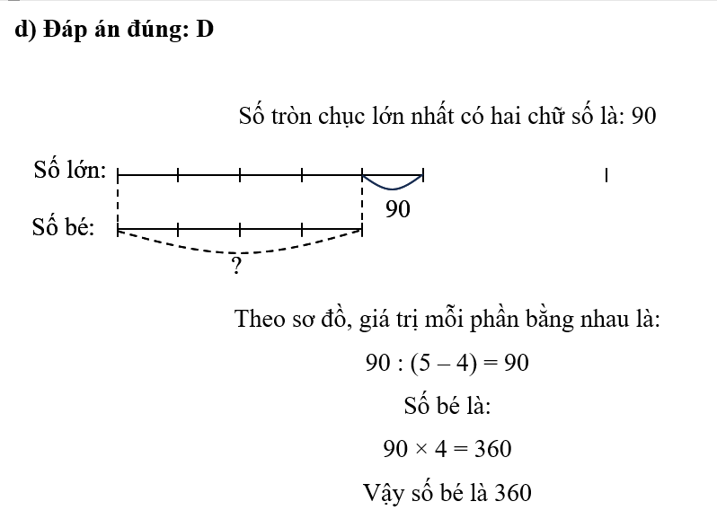 Hiệu của hai số là số tròn chục lớn nhất có hai chữ số. Tỉ số của hai số là  . Số bé là: 	 (ảnh 1)