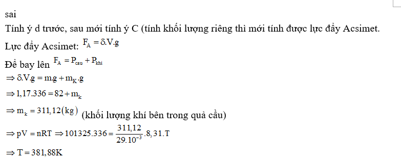 c) Cho rằng lực của gió không đáng kể để khí cầu bắt đầu bay lên thì nhiệt độ không khí nóng bên trong khí cầu là 368 K.   (ảnh 1)