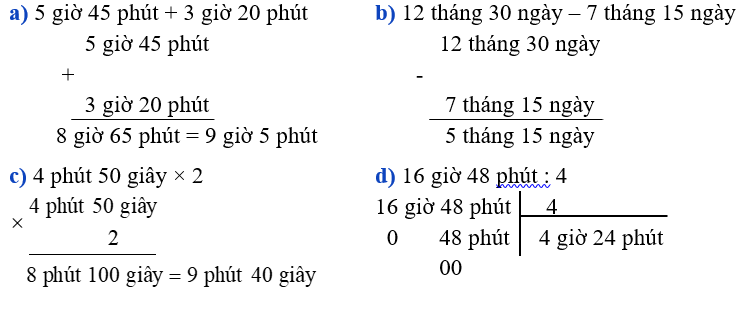 Đặt tính rồi tính:  a)  5 giờ 45 phút + 3 giờ 20 phút b) 12 tháng 30 ngày – 7 tháng 15 ngày c) 4 phút 50 giây × 2 d) 16 giờ 48 phút : 4 (ảnh 1)
