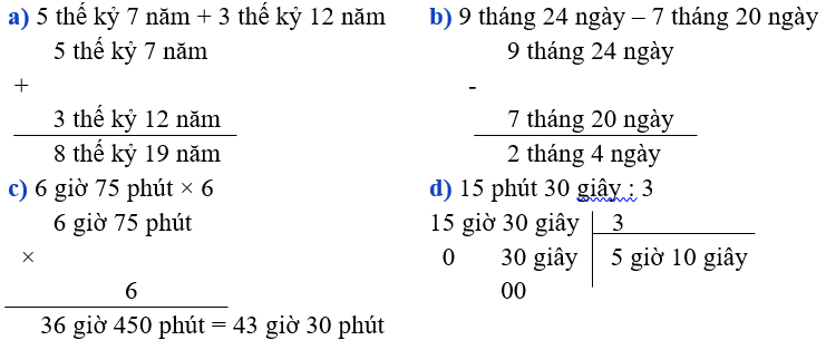 Đặt tính rồi tính:  a) 5 thế kỷ 7 năm + 3 thế kỷ 12 năm b) 9 tháng 24 ngày – 7 tháng 20 ngày c) 6 giờ 75 phút × 6 d) 15 phút 30 giây : 3 (ảnh 1)