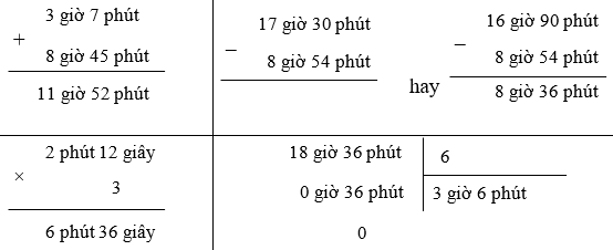 Đặt tính rồi tính:  3 giờ 7 phút + 8 giờ 45 phút 17 giờ 30 phút – 8 giờ 54 phút 2 phút 12 giây × 3 18 giờ 36 phút : 6 (ảnh 1)