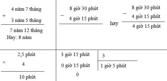 Đặt tính rồi tính:  4 năm 7 tháng + 3 năm 5 tháng 8 giờ 30 phút – 4 giờ 15 phút 2,5 phút × 4 3 giờ 15 phút : 3 (ảnh 1)