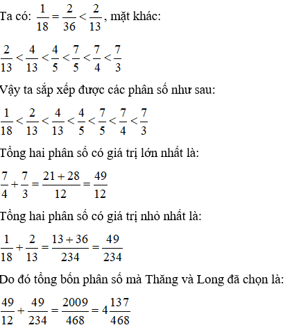Cho 7 phân số:  7/5;4/13; 2/13; 1/18; 7/3; 4/5; 7/4  Thăng chọn được hai phân số mà tổng có giá trị lớn nhất. Long chọn hai phân số mà tổng có giá trị nhỏ nhất. Tính tổng 4 số mà Thăng và Long đã chọn.  (ảnh 1)