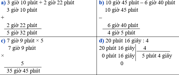 Đặt tính rồi tính:  a) 3 giờ 10 phút + 2 giờ 22 phút 	b) 10 giờ 45 phút – 6 giờ 40 phút  c) 7 giờ 9 phút × 5 	d) 13 phút 16 giây : 4 (ảnh 1)