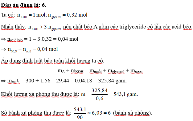 Xà phòng hóa hoàn toàn 300 gam chất béo A với lượng vừa đủ dung dịch chứa 1 mol KOH. Sản phẩm thu được sau phản ứng gồm muối carboxylate và 29,44 gam glycerol. Sau khi thêm các chất phụ gia cần thiết thì thu được xà phòng (các muối carboxylate trong xà phòng chiếm 60% khối lượng xà phòng). Biết mỗi bánh xà phòng có trọng lượng là 90g, số bánh xà phòng sản xuất được là bao nhiêu? Kết quả làm tròn đến hàng đơn vị. (ảnh 1)