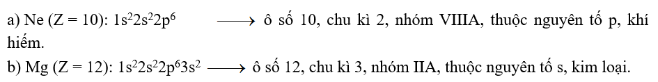 Viết cấu hình electron và xác định vị trí của các nguyên tố sau trong bảng tuần hoàn. Cho biết chúng thuộc khối nguyên tố nào (s, p, d, f) và chúng là kim loại, phi kim hay khí hiếm: a) Neon tạo ra ánh sáng màu đỏ khi sử dụng trong các ống phóng điện chân không, được sử dụng rộng rãi trong các biển quảng cáo. Cho biết Ne có số hiệu nguyên tử là 10. b) Magnesium (Mg) được sử dụng để làm cho hợp kim bền nhẹ, đặc biệt được sử dụng cho ngành công nghiệp hàng không. Cho biết Mg có số hiệu nguyên tử là 12. (ảnh 1)