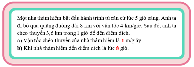 Một nhà thám hiểm bắt đầu hành trình từ căn cứ lúc 5 giờ sáng. Anh ta đi bộ qua quãng đường dài 8 km với vận tốc 4 km/giờ (ảnh 2)