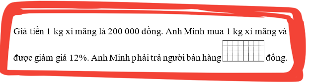 Giá tiền 1 kg xi măng là 200 000 đồng. Anh Minh mua 1 kg xi măng và được giảm giá 12 phần trăm (ảnh 1)