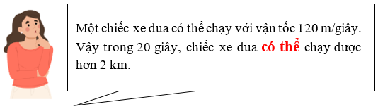 Điền từ có thể hoặc không thể vào chỗ trống: Một chiếc xe đua có thể chạy với vận tốc 120 m/giây (ảnh 2)