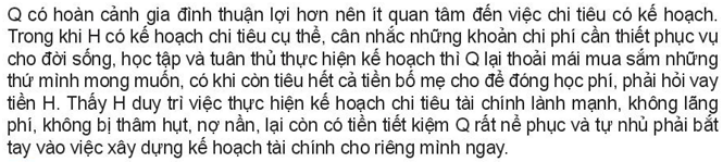 1. Việc xây dựng và thực hiện kế hoạch tài chính cá nhân đã giúp H rèn luyện được kĩ năng chi tiêu để đảm bảo cuộc sống như thế nào? H đã tự chủ trong cuộc sống ra sao và được bạn bè tôn trọng thế nào? (ảnh 1)