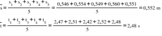 Title: top enclose straight s equals fraction numerator straight s subscript 1 plus straight s subscript 2 plus straight s subscript 3 plus straight s subscript 4 plus straight s subscript 5 over denominator 5 end fraction equals fraction numerator 0 comma 546 plus 0 comma 554 plus 0 comma 549 plus 0 comma 560 plus 0 comma 551 over denominator 5 end fraction equals 0 comma 552 space straight m space
top enclose straight t equals fraction numerator straight t subscript 1 plus straight t subscript 2 plus straight t subscript 3 plus straight t subscript 4 plus straight t subscript 5 over denominator 5 end fraction equals fraction numerator 2 comma 47 plus 2 comma 51 plus 2 comma 42 plus 2 comma 52 plus 2 comma 48 over denominator 5 end fraction equals 2 comma 48 space straight s space