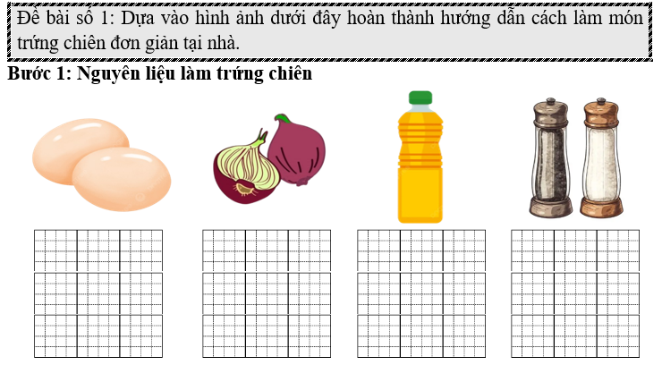 Đề bài số 1: Dựa vào hình ảnh dưới đây hoàn thành hướng dẫn cách làm món trứng chiên đơn giản tại nhà. (ảnh 1)