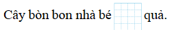 Điền từ thích hợp vào chỗ trống.  Cây bòn bon nhà bé ... quả (ảnh 1)