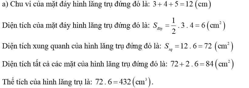 (a) Cho hình lăng trụ đứng có đáy là tam giác vuông có hai cạnh góc vuông là 3 c m và 4 c m , cạnh huyền là 5 c m . Tính diện tích tất cả các mặt và thể tích của hình lăng trụ đứng đó biết lăng trụ đứng có chiều cao là 6 c m . (ảnh 2)