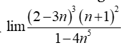 Tính giới hạn lim (2-3n)^3 (n+1)^2 / 1-4n^5 (ảnh 1)