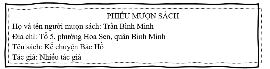 Đề bài số 6: Em muốn mượn sách ở thư viện của tổ dân phố (nơi em sống). Hãy viết thông tin vào phiếu mượn sách theo mẫu.      (ảnh 2)