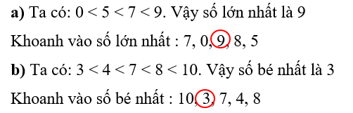 Số? a) Khoanh vào số lớn nhất : 7, 0, 9, 8, 5 b) Khoanh vào số bé nhất : 10, 3, 7, 4, 8 (ảnh 1)