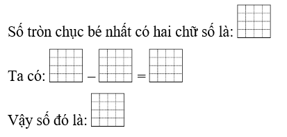 Giải bài toán sau: Tìm một số biết rằng lấy số đó cộng với số tròn chục bé nhất có hai chữ số thì được kết quả là 10. (ảnh 1)