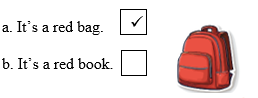 Look, read and tick. There is one example.  a. It’s a red bag.  b. It’s a red book. (ảnh 2)