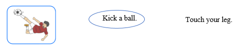 Look, read and circle. There is one example. Kick a ball. Touch your leg. (ảnh 2)