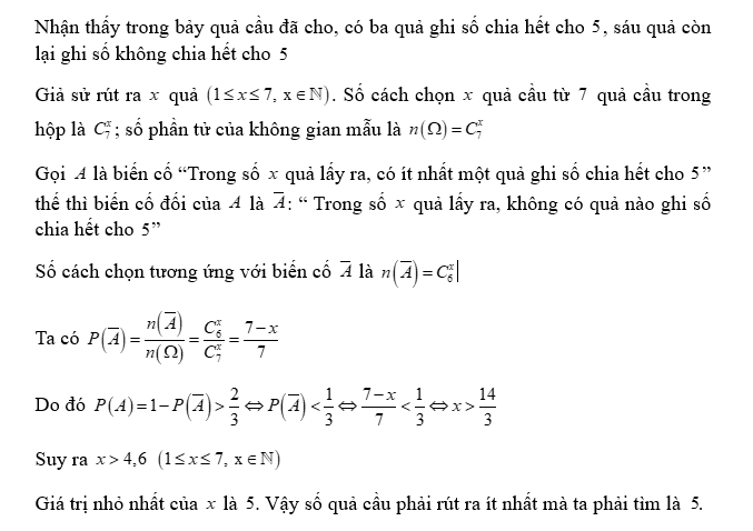 Một hộp đựng bảy quả cầu giống nhau được đánh số từ 1 đến 7. Hỏi phải lấy ít nhất bao nhiêu quả cầu để xác suất có ít nhất một quả ghi số chia hết cho 5 và lớn hơn 2/3. (ảnh 1)