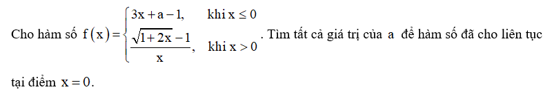 Tìm tất cả giá trị của a để hàm số đã cho liên tục tại điểm x = 0 (ảnh 1)