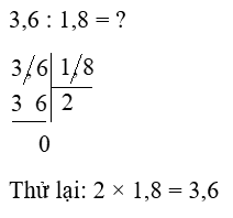 Thực hiện phép chia rồi kiểm tra lại kết quả bằng phép nhân: 3,6 : 1,8 (ảnh 2)