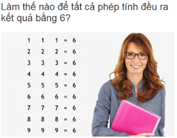   Sử dụng tất cả các phép tính trong toán học nhưng không được thêm bất kỳ số nào, liệu bạn có thể hoàn thiện các phép tính này để được kết quả bằng 6?  (ảnh 1)