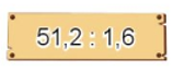 Chuyển các phép chia sau thành phép chia cho số tự nhiên: 51,2 : 1,6 (ảnh 1)
