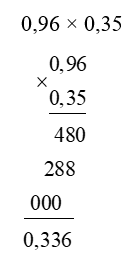 Đặt tính rồi tính : 0,96 × 0,35 (ảnh 1)