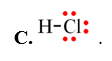 Công thức Lewis là công thức biểu diễn cấu tạo phân tử qua các liên kết và các electron hóa trị riêng. Công thức Lewis của HCl là (ảnh 2)
