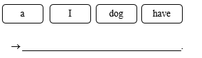 Order the words. There is one example.  I have a dog. (Tớ có một chú chó.)	 (ảnh 1)